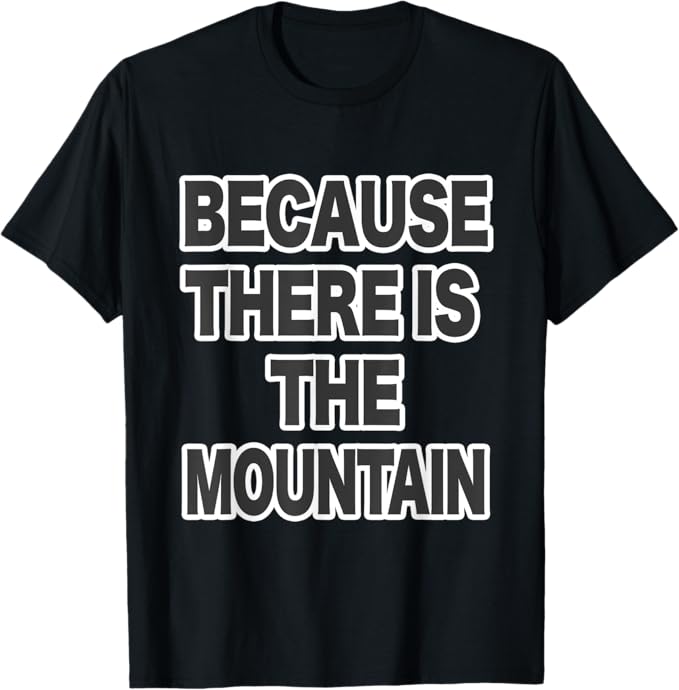BECAUSE THERE IS THE MOUNTAIN そこに山があるから 山岳部 登山 面白い Tシャツ