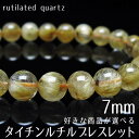 ルチルクォーツ ブレスレット 7mm 好きな商品が選べる タイチンルチルクォーツ ブレス bracelet ルチレイテッドクォーツ 一点物 送料無料