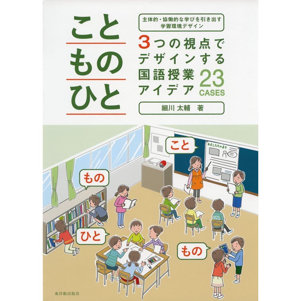 Rakuten - 主体的・協働的な学びを引き出す学習環境デザイン 「こと・もの・ひと」3つの視点でデザインする国語授業アイデア23CASES／細川太輔著