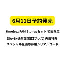 6月11日発売 予約 timelesz FAM Blu-rayセット 初回限定盤A+B+通常盤(初回プレス) 先着特典 スペシャル企画応募用シリアルコード