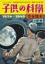 子供の科学完全読本 1924-1945: 大正から昭和へ 100年前から読み直して学ぶ 教養としての科学史