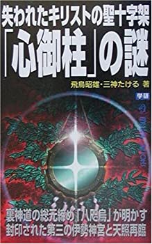 【中古】 失われたキリストの聖十字架「心御柱」の謎—裏神道の総元締め「八咫烏」が明かす封印された第三の伊勢神宮と天照再臨
