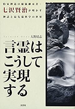 【中古】 言霊はこうして実現する 伯家神道の秘儀継承者 七沢賢治が明かす神話と最先端科学の世界