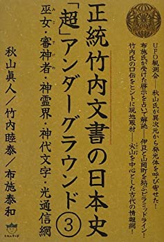 【中古】 正統竹内文書の日本史「超」アンダーグラウンド3 巫女(みこ)・審神者(さにわ)・神霊界・神代文字・光通信網(超☆はらはら)
