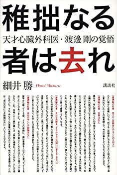 【中古】 稚拙なる者は去れ 天才心臓外科医・渡邊剛の覚悟