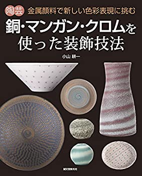 【中古】 陶芸 銅・マンガン・クロムを使った装飾技法 金属顔料で新しい色彩表現に挑む