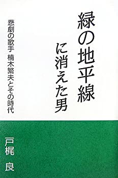 【中古】 緑の地平線に消えた男 悲劇の歌手・楠木繁夫とその時代