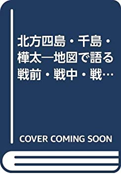 【中古】 北方四島・千島・樺太 地図で語る戦前・戦中・戦後