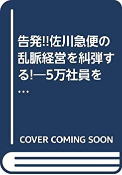 【中古】 告発!!佐川急便の乱脈経営を糾弾する! 5万社員を食いものにする腐敗幹部の悪業の実態