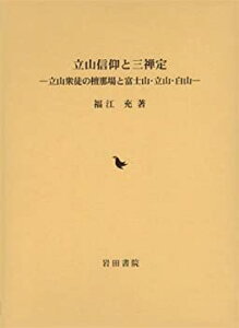 【中古】 立山信仰と三禅定 立山衆徒の檀那場と富士山・立山・白山