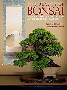 【中古】 The Beauty of Bonsai A Guide to Displaying and Viewing Nature s Exquisite Sculpture