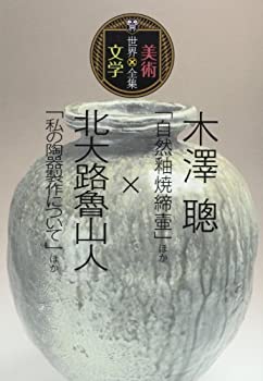【中古】 木澤聰「自然釉焼締壷」ほか×北大路魯山人「私の陶器製作について」ほか (世界美術×文学全集)