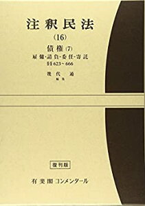 【中古】 注釈民法 第16巻 債権 (7) 雇傭・請負・委任・寄託 【復刊版】 623条~666条 (有斐閣コンメンタール)