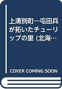 【中古】 上湧別町 屯田兵が拓いたチューリップの里 (北海道ふるさと新書)