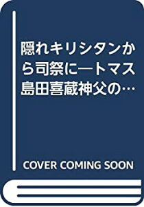 【中古】 隠れキリシタンから司祭に トマス島田喜蔵神父の生涯