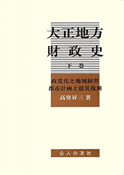【中古】 大正地方財政史 下巻 政党化と地域経営・都市計画と震災復興