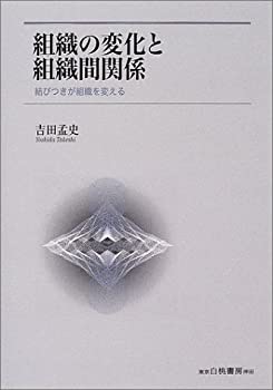 【中古】 組織の変化と組織間関係 結びつきが組織を変える