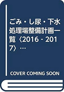 【中古】 ごみ・し尿・下水処理場整備計画一覧 2016 2017 全国のごみ処理・リサイクル施設・最終処分場・し尿処理・下水終末処理場