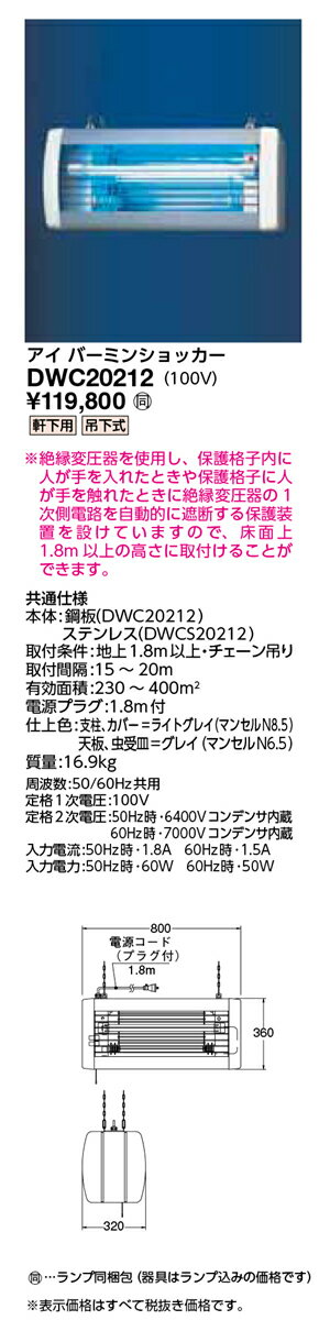 100V軒下用・吊下式※絶縁変圧器を使用し、保護格子内に人が手を入れたときや保護格子に人が手を触れたときに絶縁変圧器の1次側電路を自動的に遮断する保護装置を設けていますので、床面上1.8m以上の高さに取付けることができます。本体：鋼板取付条件：地上1.8m以上・チェーン吊り取付間隔：15〜20m有効面積：230〜400平方メートル電源プラグ：1.8m付仕上色：支柱、カバー＝ライトグレイ（マンセルN8.5） 天板、虫受皿＝グレイ（マンセルN6.5）質量：16.9kg周波数：50/60Hz共用【捕虫ランプ】 【20W×2灯】 【電撃殺虫器】 【本体】 【軒下吊下式】検索用カテゴリ373