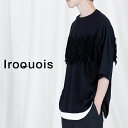 【SALE 20 OFF】Tシャツ メンズ 半袖 ブランド イロコイ Iroquois ビッグシルエット ビッグTシャツ 無地 おしゃれ フリンジ カジュアル トップス 服 ブラック 黒 ホワイト 白 定番 コットン 綿 国産 日本製 2024 春 春夏 夏