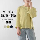  ワッフルTシャツ ヘンリーネック Tシャツ 長袖 九分袖 カットソー 綿100％ レディース ロンT 無地 ワッフル プルオーバー トップス 長袖Tシャツ ノーザントラック ノースオブジェクト NORTHERN TRUCK 大きいサイズ 大人 