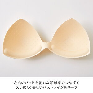 左右のパッドを絶妙な距離感でつなげてズレにくく美しいバストラインをキープ