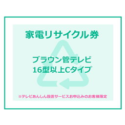 家電リサイクル券 16型以上 Cタイプ ※テレビあんしん設置サービスお申込みのお客様限定【代引き不可】