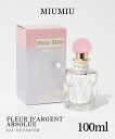 ミュウミュウ MIUMIU フルール ダルジャン アブソリュ EDP 100mL FLEUR D’ARGENT ABSOLUE レディース オードパルファム フローラル ギフト プレゼント 香水 フレグランス