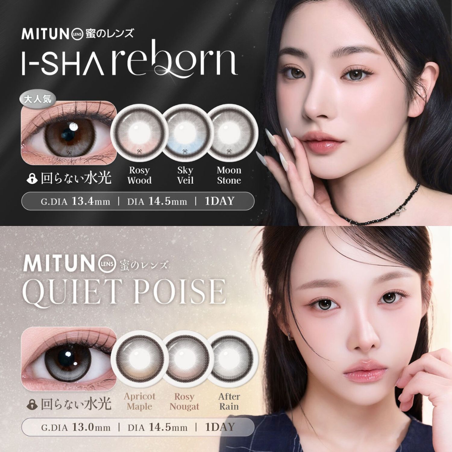 MITUNOLENS 1day蜜のレンズ ワンデー全2ブランド・6色 ブランド I-SHA reborn（アイシャ・リボン）QUIET POISE（クワイエット ポイズ） カラー 【I-SHA reborn / 全3色】 リボン・スカイベール リボン・ムーンストーン リボン・ロージーウッド 【QUIET POISE / 全3色】 アフターレイン アプリコットメープル ロージーヌガー カラコンのDIA（直径） 14.5mm カラコンの着色直径 I-SHA reborn：13.4mm QUIET POISE：13.0mm カラコンのBC（ベースカーブ） 8.6mm カラコンの含水率 55%(高含水) カラコンのUVカット あり カラコンの度数 ±0.00（度なし） -0.75 〜 -5.00（0.25ステップ） -5.50 〜 -6.00（0.50ステップ） 内容量 1箱10枚入 カラコンの使用期間 ワンデー / 1日使い捨て カラータイプ 3トーン 商品区分 高度管理医療機器 医療機器承認番号 22900BZX00118000 広告文責 株式会社オータム0664753150 I-SHA reborn アイシャ・リボン リボン・スカイベール Reborn Sky Veil 宝石のような奥深いブルートーン。 リボン・ムーンストーン Reborn Moon Stone 月明かりをイメージした、やわらかなグレー。 リボン・ロージーウッド Reborn Rosy Wood 落ち着いたローズブラウンに、ほのかな赤みをプラス。 QUIET POISE クワイエット ポイズ アフターレイン Quiet Poise After Rain 雨上がりの静けさを感じるクールグレー。 アプリコットメープル Quiet Poise Apricot Maple ぬくもりを纏う、上品なメープルブラウン。 ロージーヌガー Quiet Poise Rosy Nougat やわらかな甘さをまとった、ロージーブラウン。複 数 箱 購 入 ペ ー ジ ▼ 2箱セットはこちら ▼ ▼ 3箱セットはこちら ▼ ▼ 4箱セットはこちら ▼ ▼ 10箱セットはこちら ▼