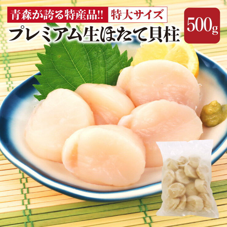 送料無料 青森県が誇る特産品！特大サイズ プレミアム 生ほたて貝柱 500g 生冷 玉冷 帆立 あおもり 陸奥湾 むつ湾 簡単　解凍 おうちごはん ギフト 贈り物 お中元 お歳暮 ホタテ 父の日