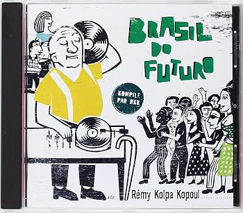 Brasil Do Futuro Compiled by Remy Kolpa Kopoul