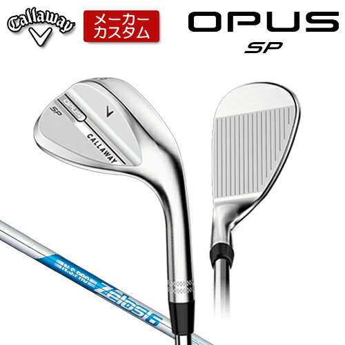 【メーカーカスタム】 キャロウェイ OPUS SP ウェッジ クロム 右用 N.S.PRO Zelos 6 スチールシャフト ..