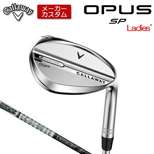 【メーカーカスタム】 キャロウェイ OPUS SP レディース ウェッジ クロム 右用 TOUR AD AD-65 Type2 カ..