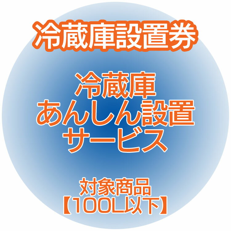 冷蔵庫あんしん設置サービス　冷蔵庫設置券 【対象商品：100L以下】 【代引き不可】