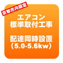 【京都市内限定】エアコン 新規取付標準工事 配達同時取付 冷房能力5.0〜5.6kwまで(取り外し・リサイクルは別途) ※うるさら対象外【/srm】
