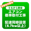 【6/1は複数エントリーで当店全品最大P11倍】【京都市内/うるさら限定】エアコン 新規取付標準工事 配達同時取付 冷房能力5.7kw以上(取り外し・リサイクルは別途) ※業務用対象外【KK9N0D18P】