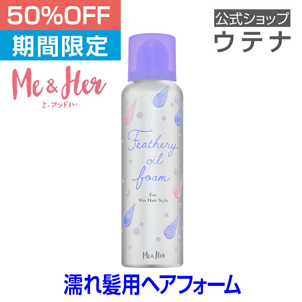 【スーパーSALE】【ウテナ公式】 Me＆Her (ミーアンドハー) フェザリーオイルフォーム スタイリング 濡れ髪 ツヤ感 巻き髪 カール ウェット utena ウテナ