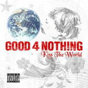 ◇グッドフォーナッシング/GOOD4NOTHING/KISS THE WORLD/EKRM1057