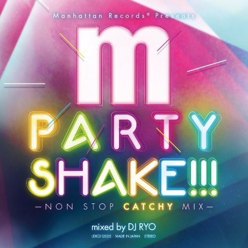 ◇Manhattan Records presents PARTY SHAKE!!! -NON STOP CATCHY MIX-mixed by DJ RYO/LEXCD12025