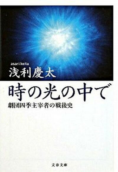 【中古】時の光の中で 劇団四季主宰者の戦後史 /文藝春秋/浅利慶太（文庫）