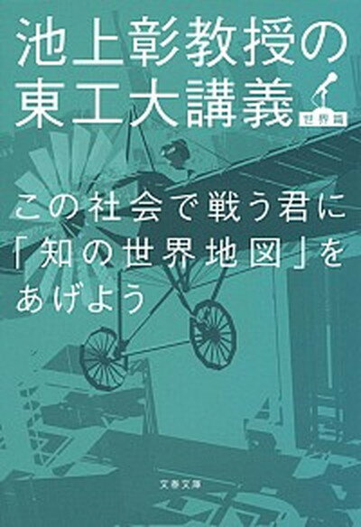 【中古】この社会で戦う君に「知の世界地図」をあげよう 池上彰教授の東工大講義世界篇 /文藝春秋/池上彰（文庫）