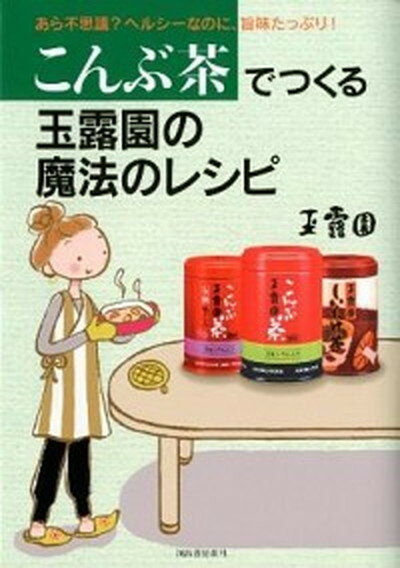 【中古】こんぶ茶でつくる玉露園の魔法のレシピ あら不思議？ヘルシ-なのに、旨味たっぷり！ /河出書房新社/玉露園食品工業株式会社（単行本（ソフトカバー））