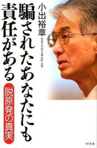 【中古】騙されたあなたにも責任がある 脱原発の真実 /幻冬舎/小出裕章(単行本)