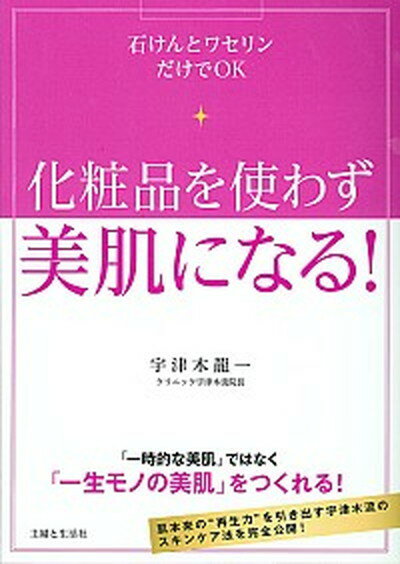 化粧品を使わず美肌になる！ 石けんとワセリンだけでOK /主婦と生活社/宇津木龍一（単行本）