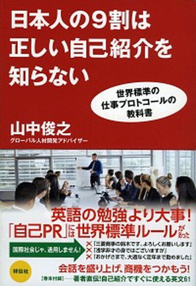 日本人の9割は正しい自己紹介を知らない 世界標準の仕事プロトコ-ルの教科書 /祥伝社/山中俊之（単行本）