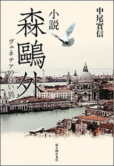 【中古】小説森鴎外 ヴェネチアの白い鳩/新人物往来社/中尾実信（単行本）