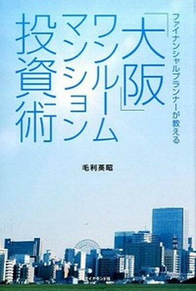 【中古】ファイナンシャルプランナ-が教える「大阪」ワンル-ムマンション投資術 /ダイヤモンド社/毛利英昭（単行本（ソフトカバー））