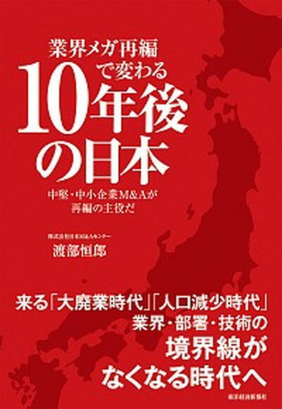 【中古】業界メガ再編で変わる10年後の日本 中堅・中小企業M＆Aが再編の主役だ /東洋経済新報社/渡部恒郎（単行本）