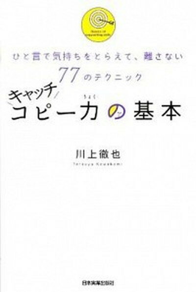 【中古】キャッチコピ-力の基本 ひと言で気持ちをとらえて 離さない77のテクニック /日本実業出版社/川上徹也（単行本）