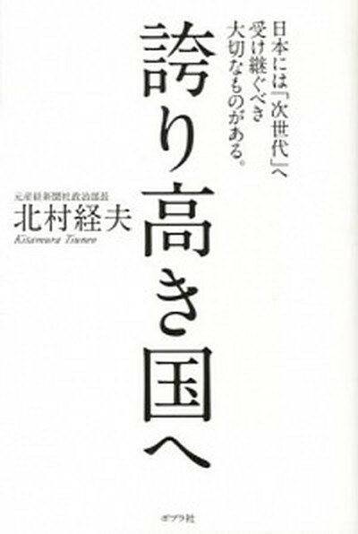 【中古】誇り高き国へ 日本には「次世代」へ受け継ぐべき大切なものがある。 /ポプラ社/北村経夫（単行本）